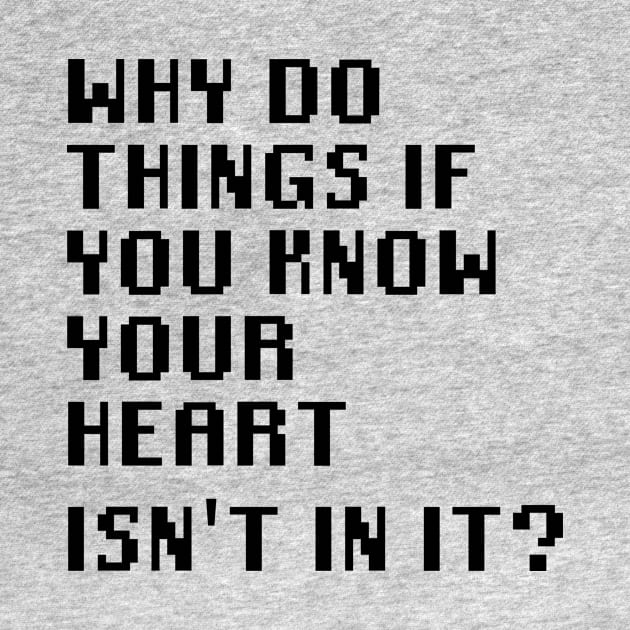 Why Do Things If You Know Your Heart Isn't In It? by Quality Products